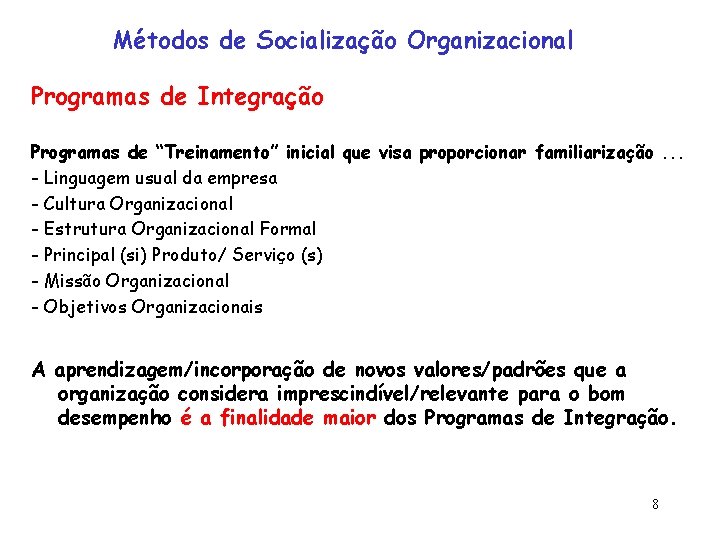 Métodos de Socialização Organizacional Programas de Integração Programas de “Treinamento” inicial que visa proporcionar