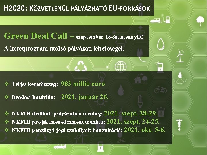 H 2020: KÖZVETLENÜL PÁLYÁZHATÓ EU-FORRÁSOK Green Deal Call – szeptember 18 -án megnyílt! A