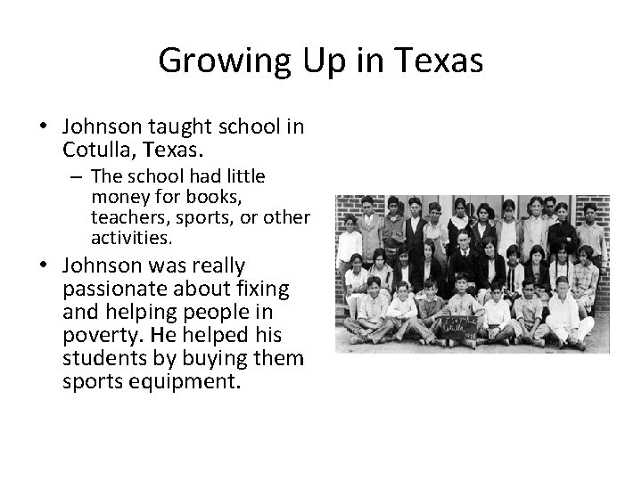 Growing Up in Texas • Johnson taught school in Cotulla, Texas. – The school