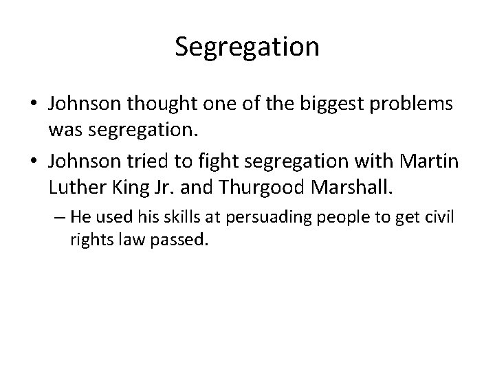 Segregation • Johnson thought one of the biggest problems was segregation. • Johnson tried