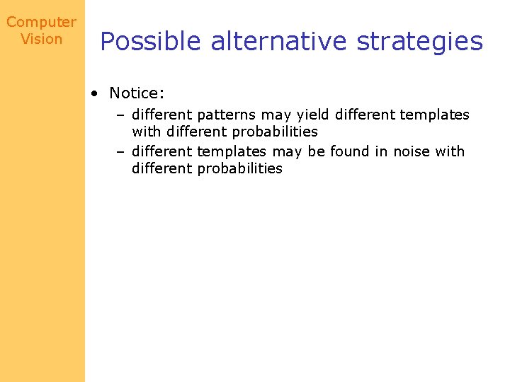Computer Vision Possible alternative strategies • Notice: – different patterns may yield different templates
