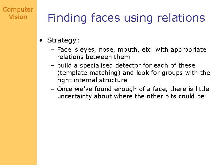 Computer Vision Finding faces using relations • Strategy: – Face is eyes, nose, mouth,