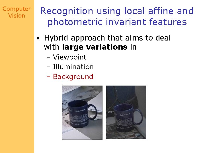 Computer Vision Recognition using local affine and photometric invariant features • Hybrid approach that