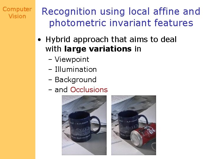 Computer Vision Recognition using local affine and photometric invariant features • Hybrid approach that