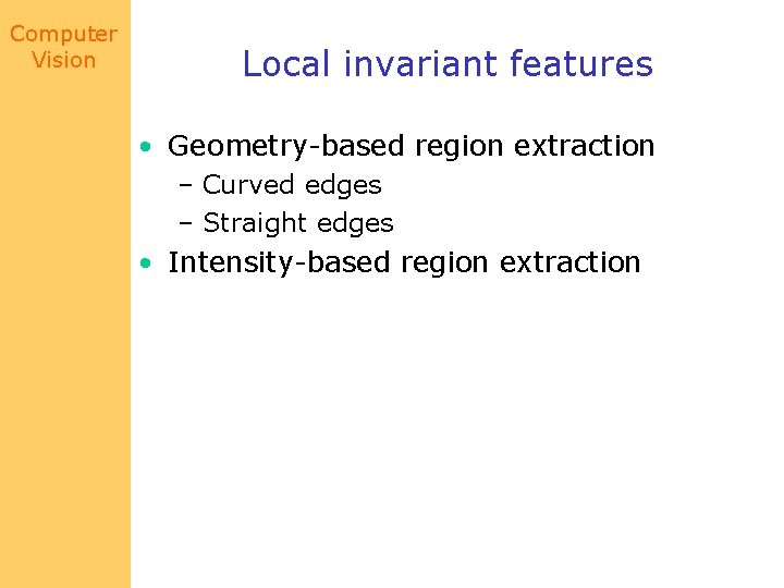 Computer Vision Local invariant features • Geometry-based region extraction – Curved edges – Straight