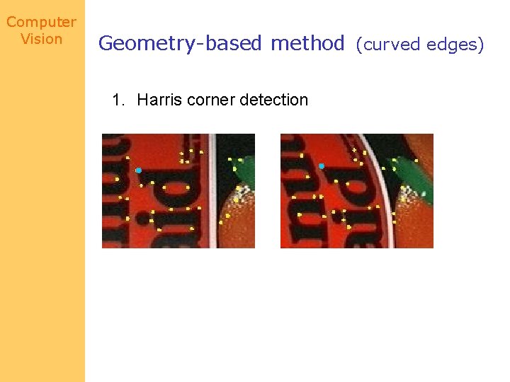 Computer Vision Geometry-based method (curved edges) 1. Harris corner detection 