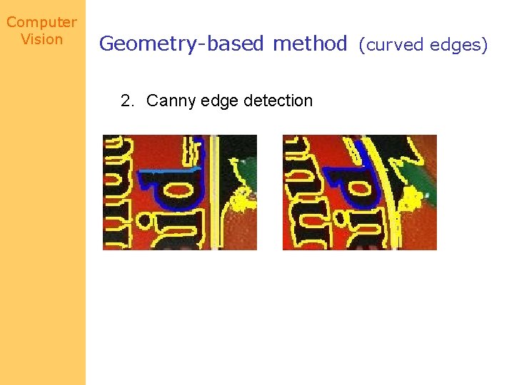 Computer Vision Geometry-based method (curved edges) 2. Canny edge detection 