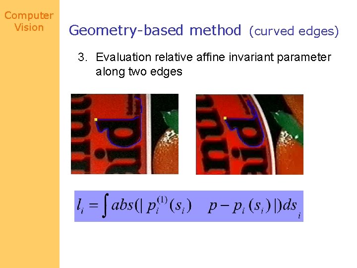Computer Vision Geometry-based method (curved edges) 3. Evaluation relative affine invariant parameter along two