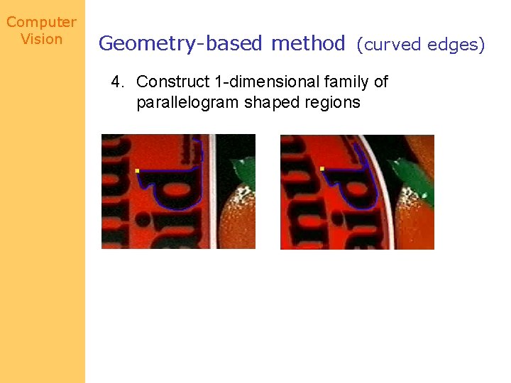 Computer Vision Geometry-based method (curved edges) 4. Construct 1 -dimensional family of parallelogram shaped