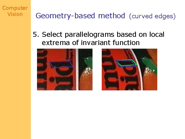 Computer Vision Geometry-based method (curved edges) 5. Select parallelograms based on local extrema of