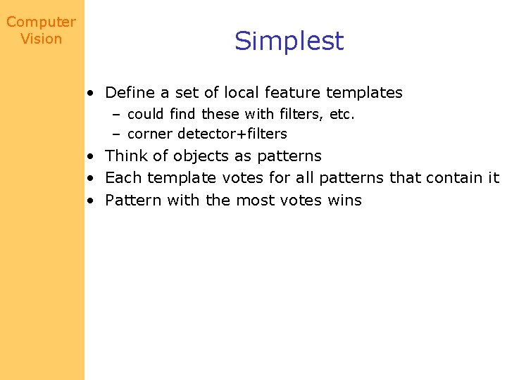 Computer Vision Simplest • Define a set of local feature templates – could find