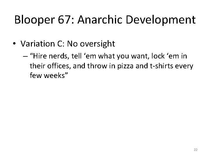 Blooper 67: Anarchic Development • Variation C: No oversight – “Hire nerds, tell ‘em