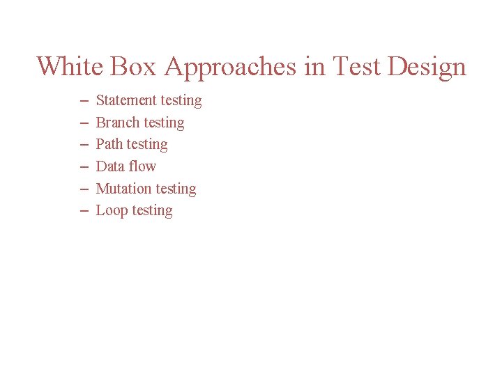 White Box Approaches in Test Design – – – Statement testing Branch testing Path