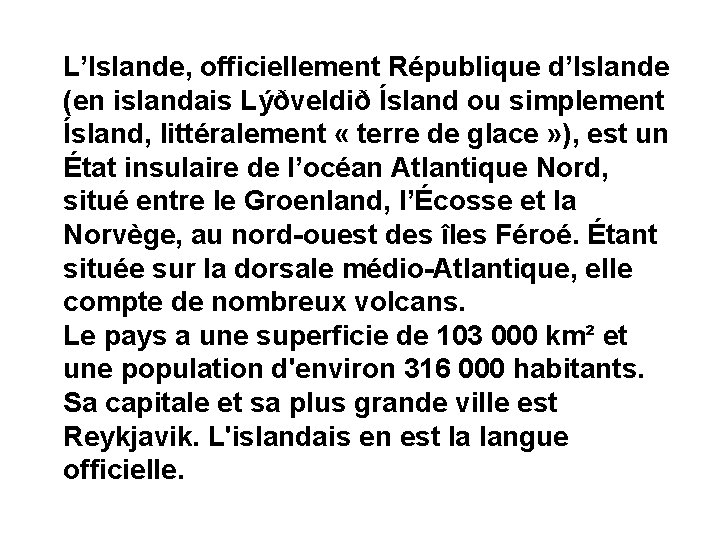 L’Islande, officiellement République d’Islande (en islandais Lýðveldið Ísland ou simplement Ísland, littéralement « terre