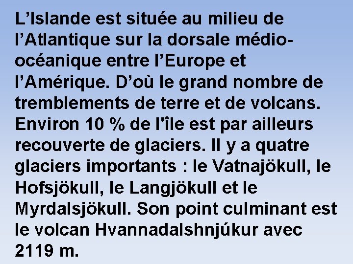 L’Islande est située au milieu de l’Atlantique sur la dorsale médioocéanique entre l’Europe et