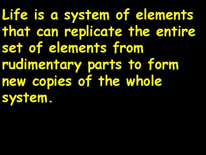 Life is a system of elements that can replicate the entire set of elements