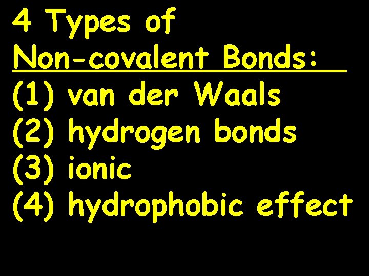 4 Types of Non-covalent Bonds: (1) van der Waals (2) hydrogen bonds (3) ionic