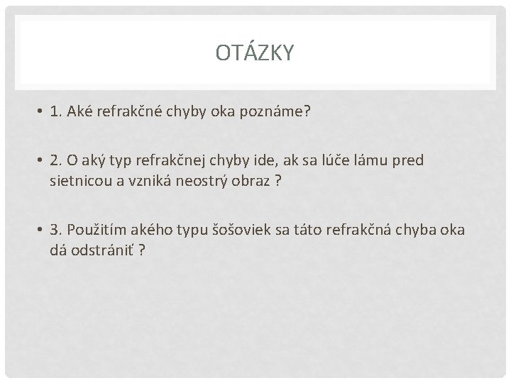 OTÁZKY • 1. Aké refrakčné chyby oka poznáme? • 2. O aký typ refrakčnej