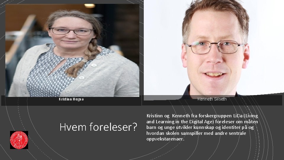 Kristinn Hegna Hvem foreleser? Kenneth Silseth Kristinn og Kenneth fra forskergruppen Li. Da (Living