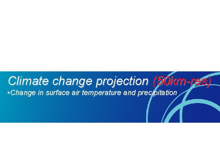 Climate change projection (50 km-res) • Change in surface air temperature and precipitation 