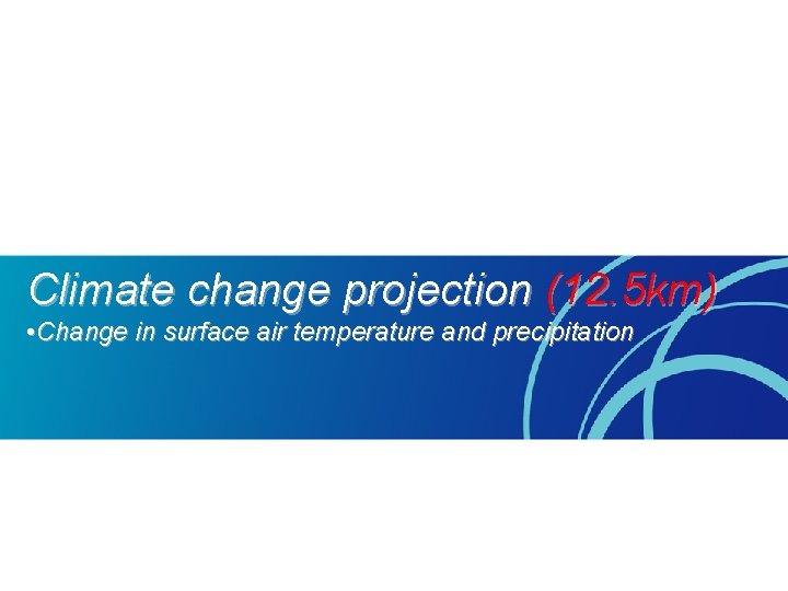 Climate change projection (12. 5 km) • Change in surface air temperature and precipitation