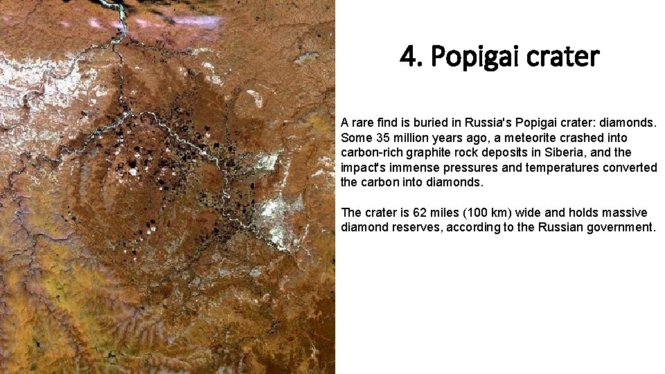 4. Popigai crater A rare find is buried in Russia's Popigai crater: diamonds. Some