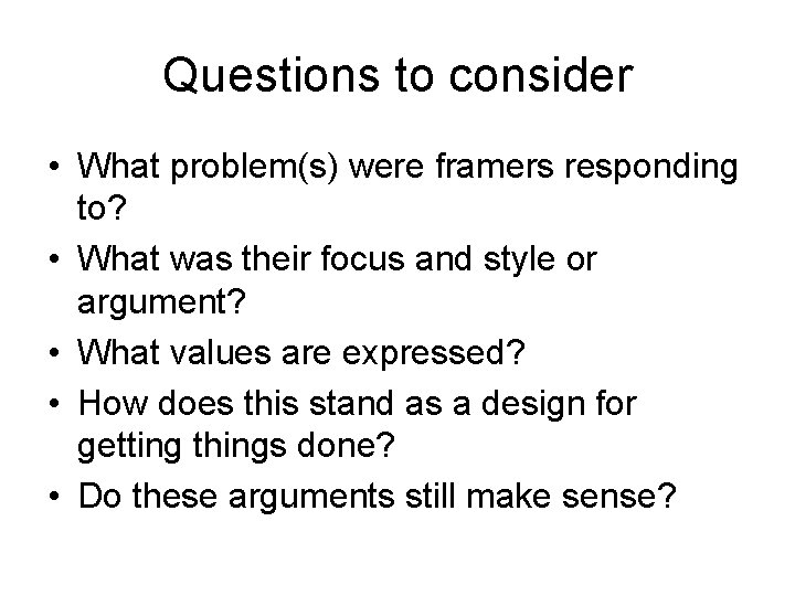 Questions to consider • What problem(s) were framers responding to? • What was their