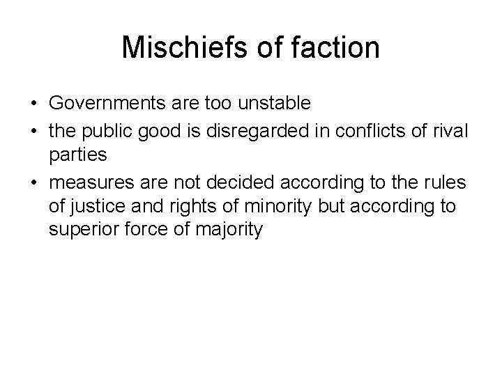 Mischiefs of faction • Governments are too unstable • the public good is disregarded