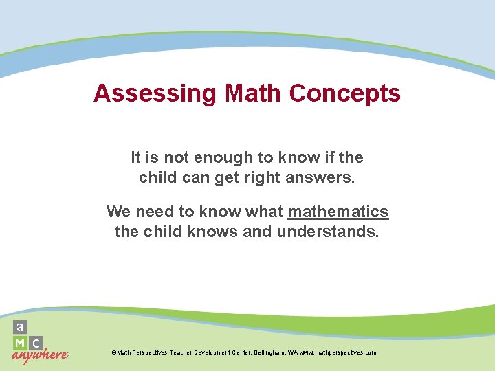 Assessing Math Concepts It is not enough to know if the child can get