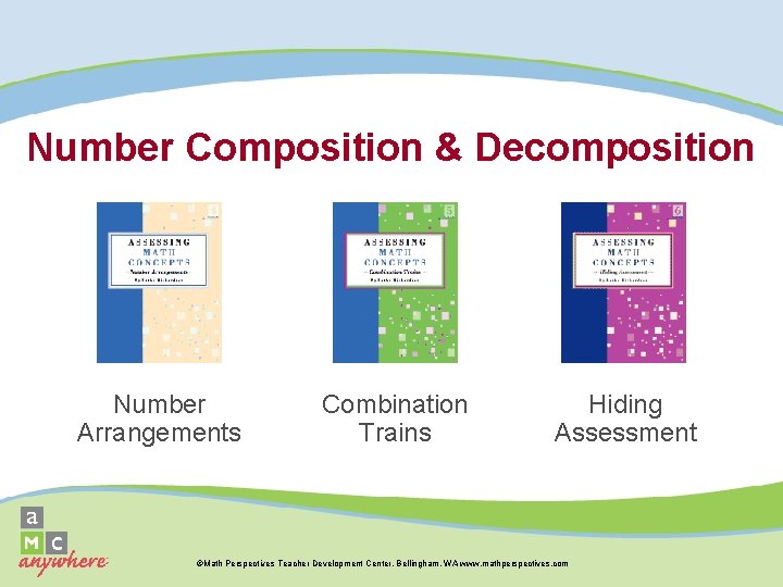 Number Composition & Decomposition Number Arrangements Combination Trains Hiding Assessment ©Math Perspectives Teacher Development