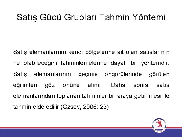 Satış Gücü Grupları Tahmin Yöntemi Satış elemanlarının kendi bölgelerine ait olan satışlarının ne olabileceğini