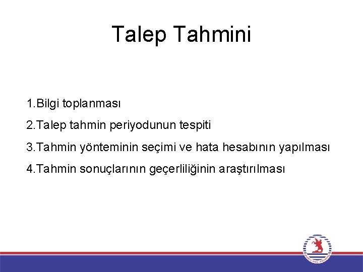 Talep Tahmini 1. Bilgi toplanması 2. Talep tahmin periyodunun tespiti 3. Tahmin yönteminin seçimi