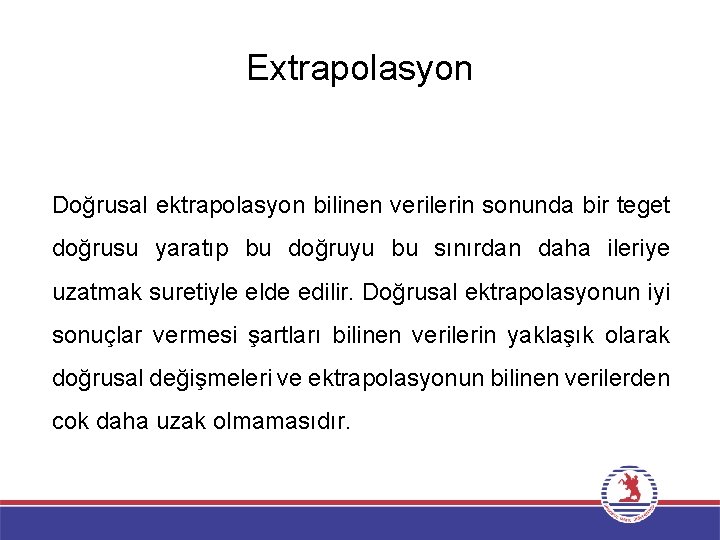 Extrapolasyon Doğrusal ektrapolasyon bilinen verilerin sonunda bir teget doğrusu yaratıp bu doğruyu bu sınırdan