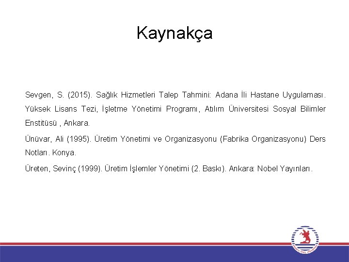 Kaynakça Sevgen, S. (2015). Sağlık Hizmetleri Talep Tahmini: Adana İli Hastane Uygulaması. Yüksek Lisans