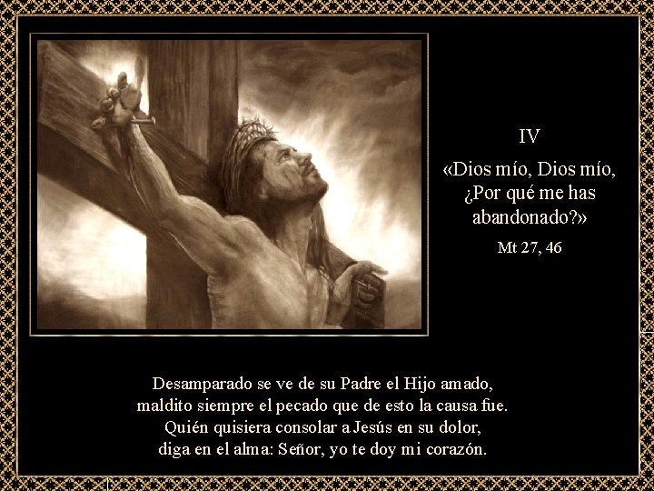 IV «Dios mío, ¿Por qué me has abandonado? » Mt 27, 46 Desamparado se