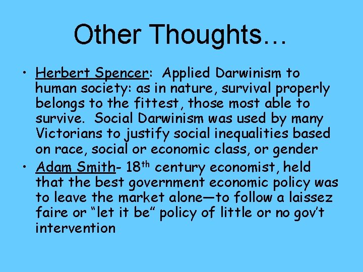Other Thoughts… • Herbert Spencer: Applied Darwinism to human society: as in nature, survival