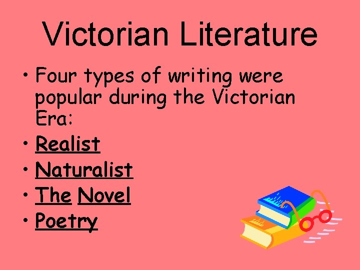 Victorian Literature • Four types of writing were popular during the Victorian Era: •