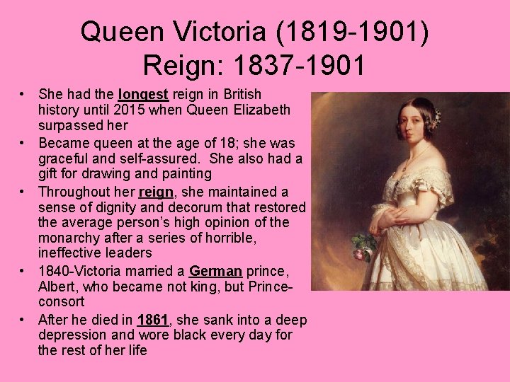 Queen Victoria (1819 -1901) Reign: 1837 -1901 • • • She had the longest