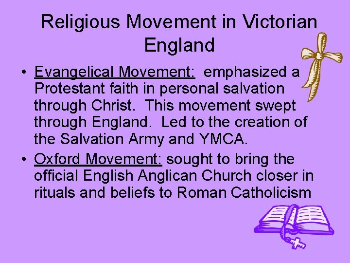 Religious Movement in Victorian England • Evangelical Movement: emphasized a Protestant faith in personal