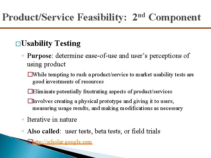 Product/Service Feasibility: 2 nd Component �Usability Testing ◦ Purpose: determine ease-of-use and user’s perceptions