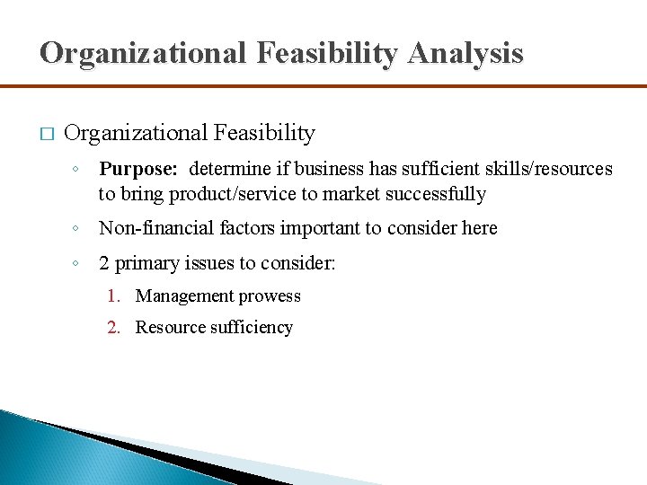 Organizational Feasibility Analysis � Organizational Feasibility ◦ Purpose: determine if business has sufficient skills/resources
