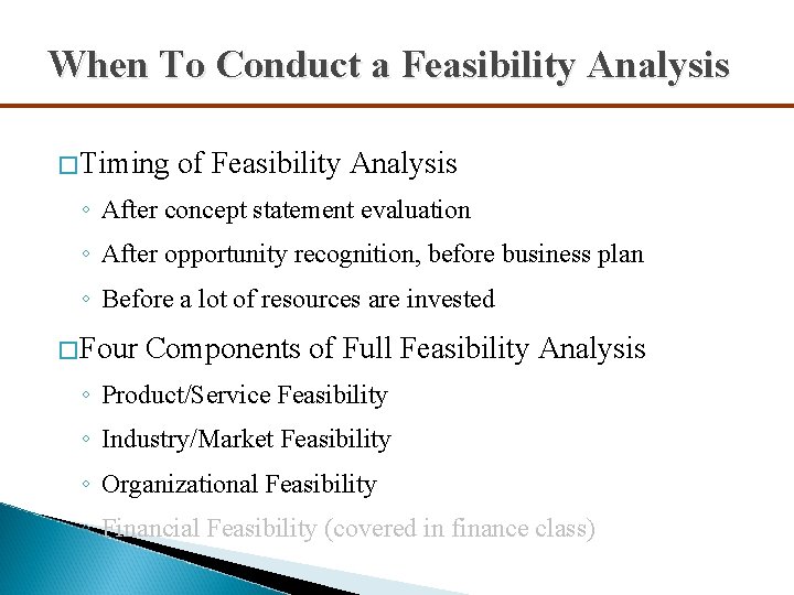 When To Conduct a Feasibility Analysis �Timing of Feasibility Analysis ◦ After concept statement