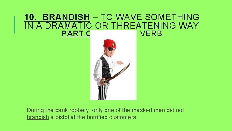 10. BRANDISH – TO WAVE SOMETHING IN A DRAMATIC OR THREATENING WAY PART OF