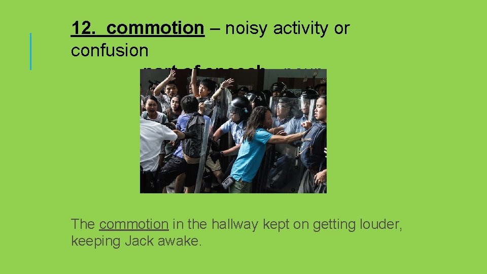 12. commotion – noisy activity or confusion part of speech - noun The commotion