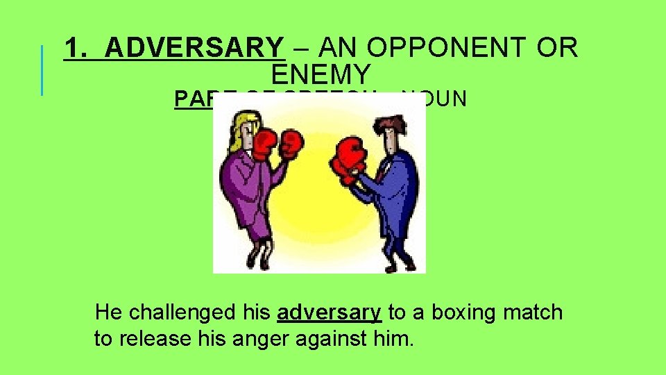 1. ADVERSARY – AN OPPONENT OR ENEMY PART OF SPEECH - NOUN He challenged