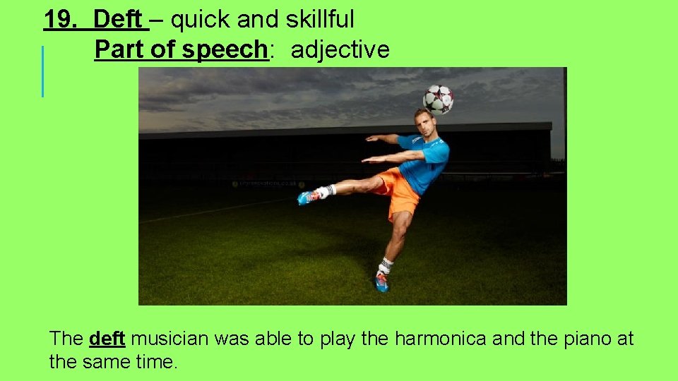 19. Deft – quick and skillful Part of speech: adjective The deft musician was
