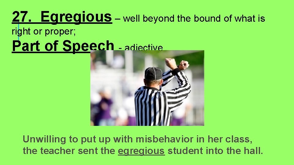 27. Egregious – well beyond the bound of what is right or proper; Part