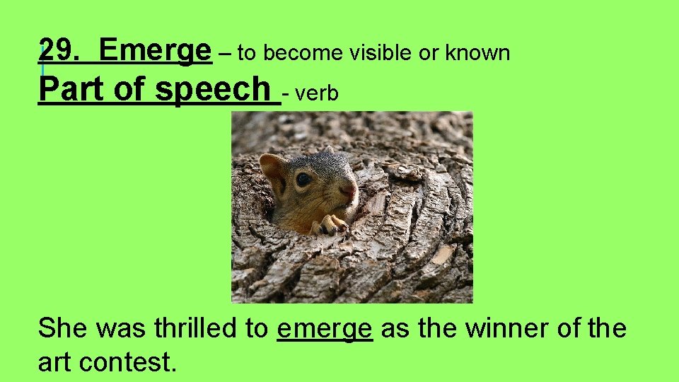 29. Emerge – to become visible or known Part of speech - verb She