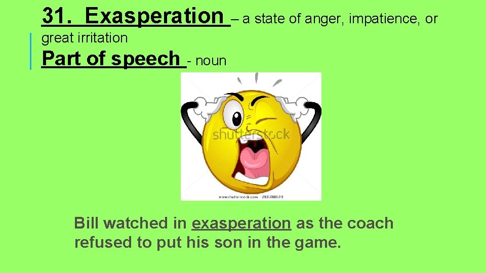 31. Exasperation – a state of anger, impatience, or great irritation Part of speech