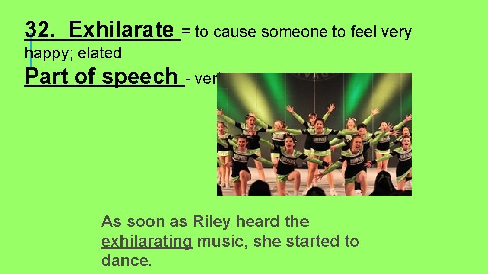 32. Exhilarate = to cause someone to feel very happy; elated Part of speech
